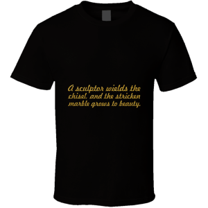 The Sculptor Wields... Inspirational Fashion T Shirt