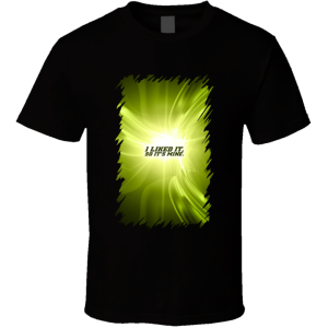 I Liked It, So Its's Mine... - Inspirational T Shirt