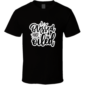 Blessed And Oiled-01 T Shirt