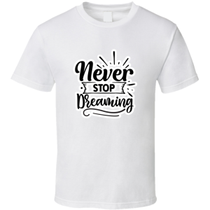 Never Stop Dreaming-01 T Shirt