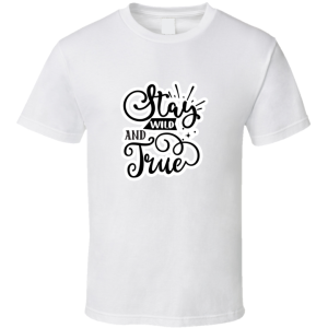 Stay Wild And True-01 T Shirt