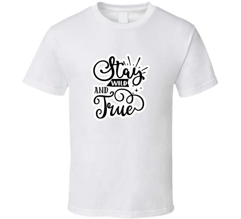 Stay Wild And True-01 T Shirt